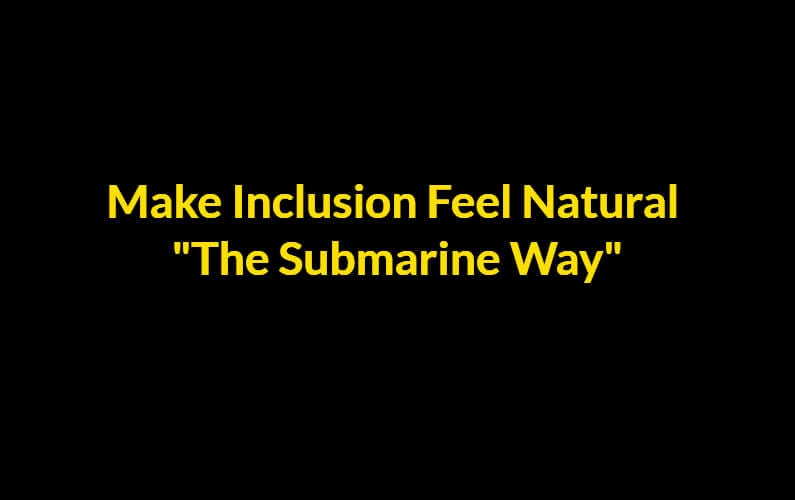 Make Inclusion Feel Natural The Submarine Way | Geeks Geezers Googlization