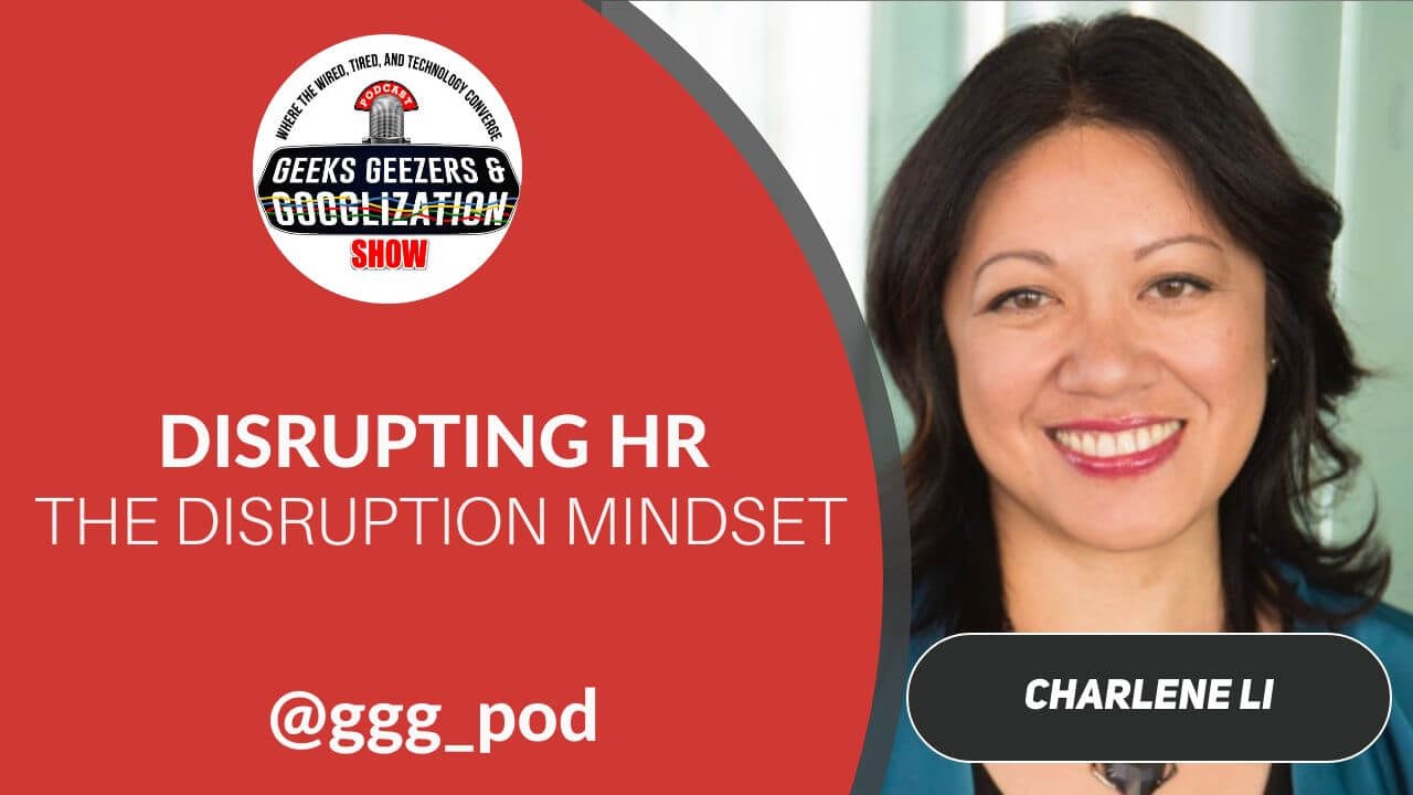 Charlene Li, The Disruption Mindset, Geeks Geezers Googlization