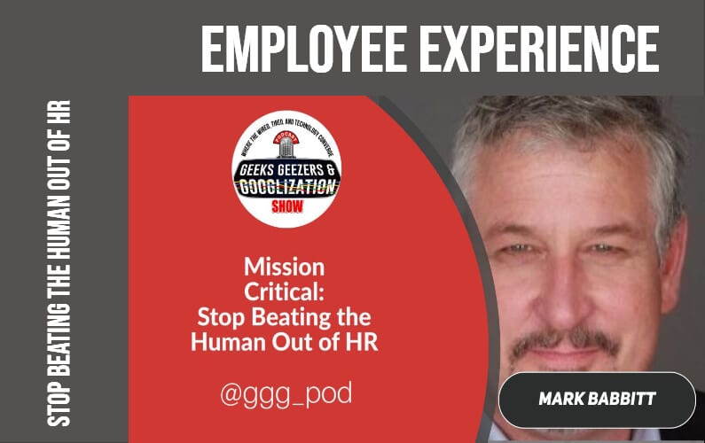 Employee Experience: Stop Beating the Human Out of HR | Geeks Geezers Googlization