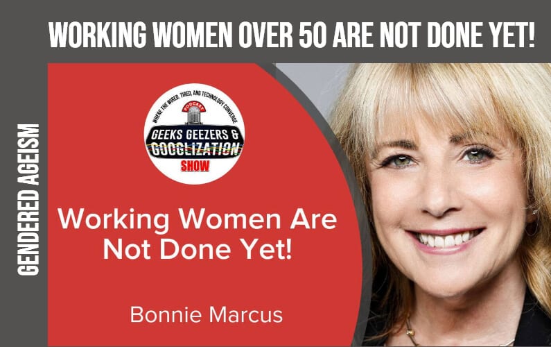 [PODCAST] Women Over 50 Are Not Done Yet | Geeks Geezers Googlization 4017