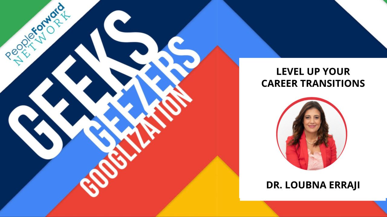 career transitions, Loubna Erraji, Geeks Geezers Googlization