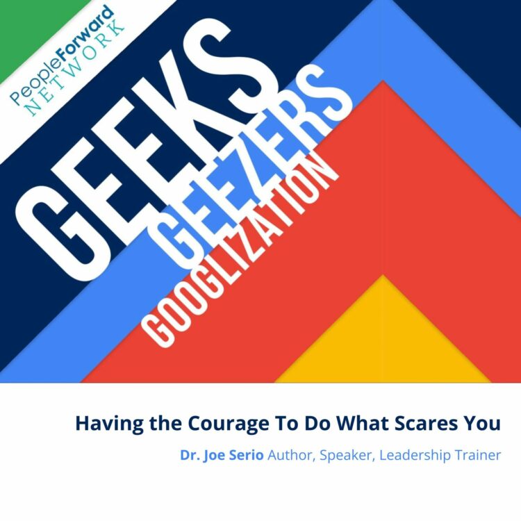 joe serio, courage, fear, geeks geezers googlization